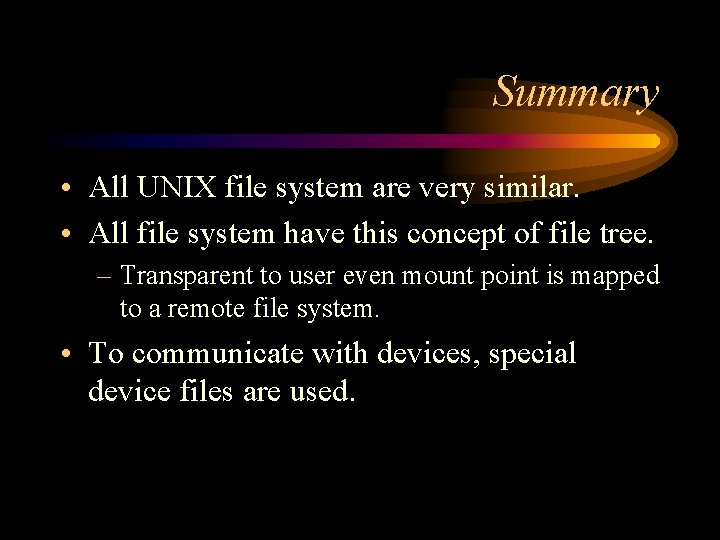 Summary • All UNIX file system are very similar. • All file system have
