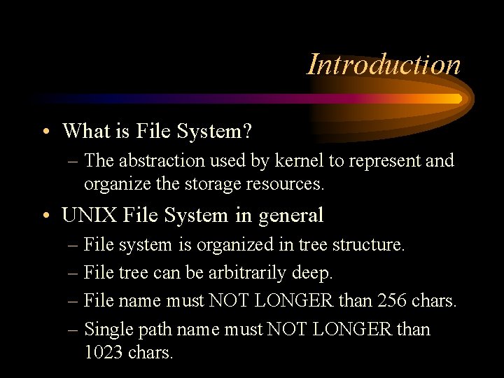 Introduction • What is File System? – The abstraction used by kernel to represent