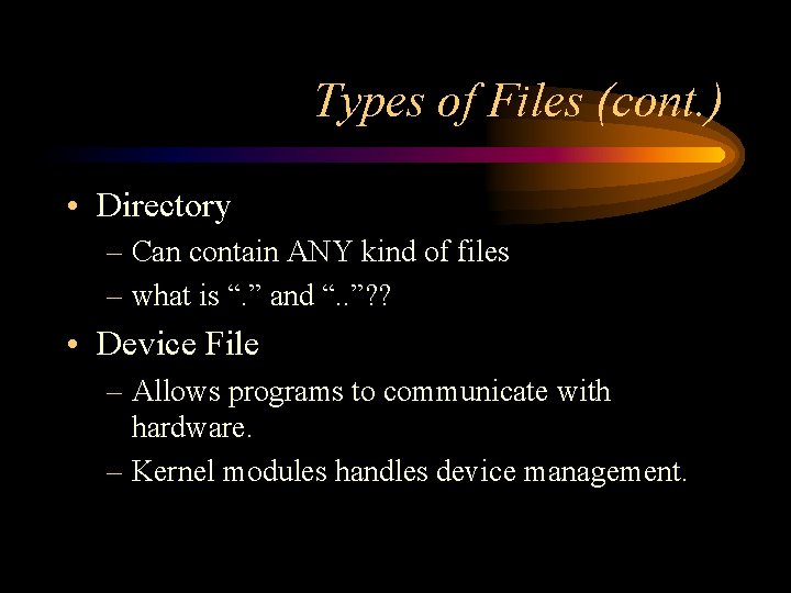 Types of Files (cont. ) • Directory – Can contain ANY kind of files