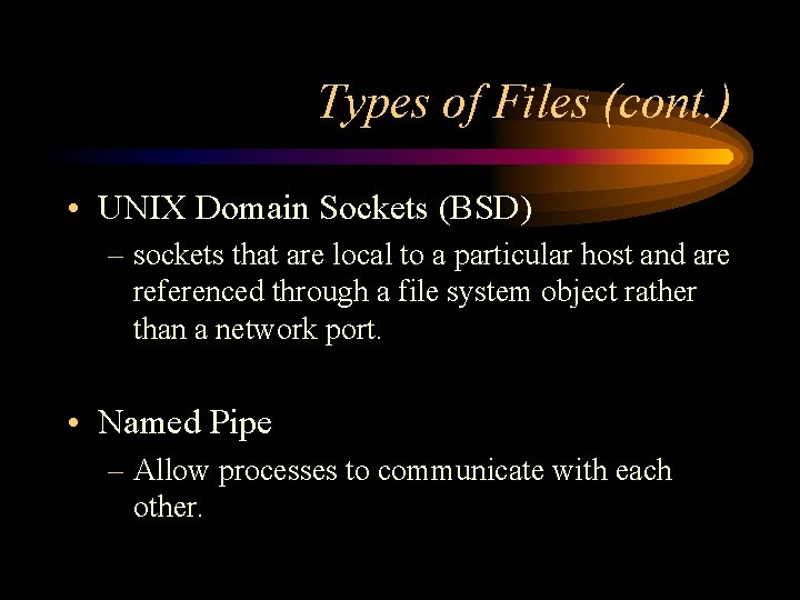 Types of Files (cont. ) • UNIX Domain Sockets (BSD) – sockets that are