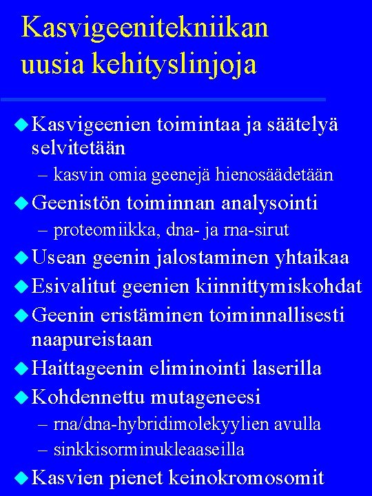 Kasvigeenitekniikan uusia kehityslinjoja u Kasvigeenien selvitetään toimintaa ja säätelyä – kasvin omia geenejä hienosäädetään