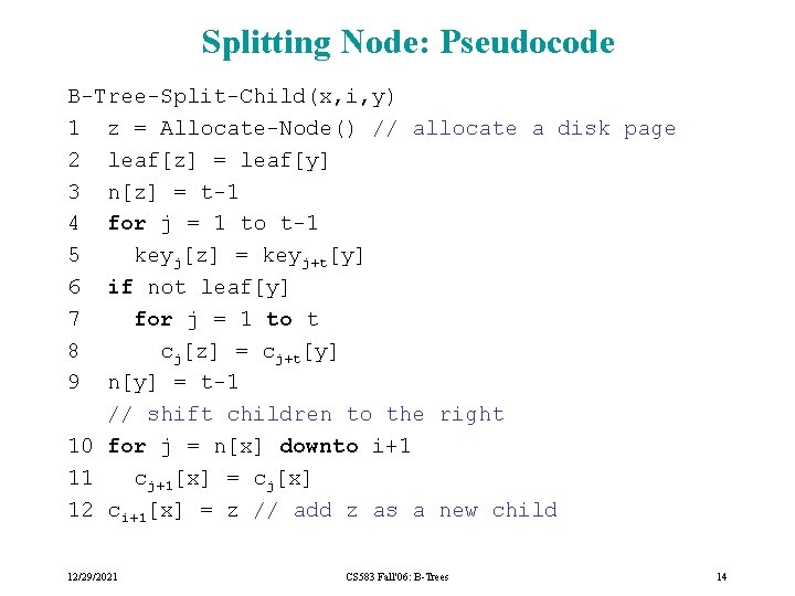 Splitting Node: Pseudocode B-Tree-Split-Child(x, i, y) 1 z = Allocate-Node() // allocate a disk