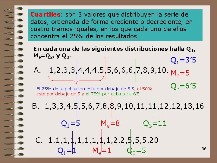 Cuartiles: son 3 valores que distribuyen la serie de datos, ordenada de forma creciente