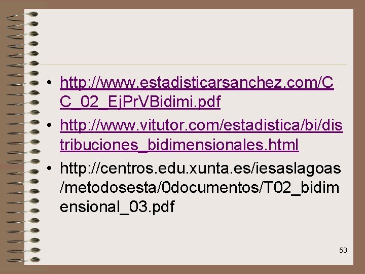  • http: //www. estadisticarsanchez. com/C C_02_Ej. Pr. VBidimi. pdf • http: //www. vitutor.