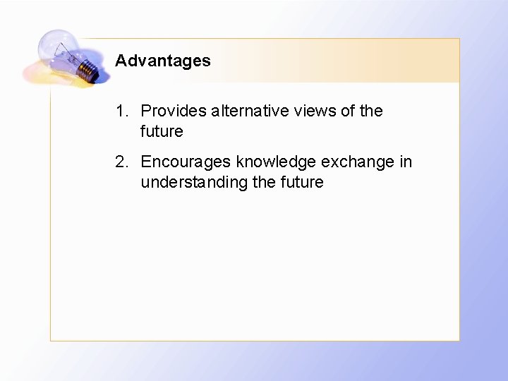 Advantages 1. Provides alternative views of the future 2. Encourages knowledge exchange in understanding