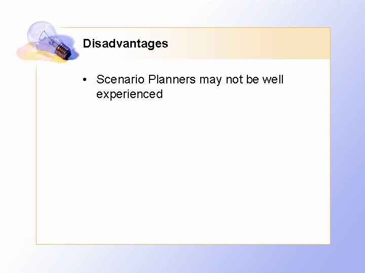 Disadvantages • Scenario Planners may not be well experienced 