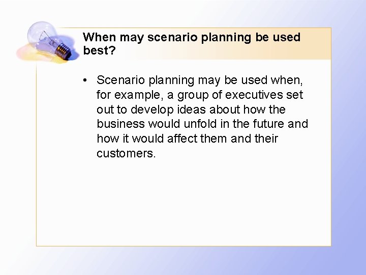 When may scenario planning be used best? • Scenario planning may be used when,