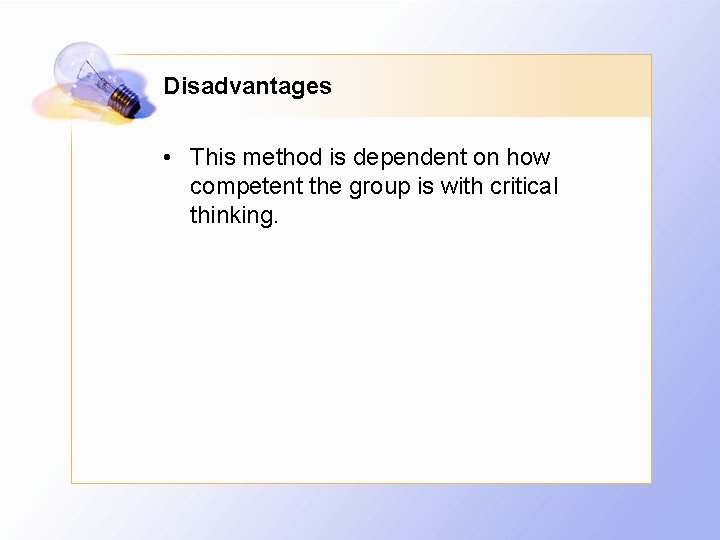 Disadvantages • This method is dependent on how competent the group is with critical