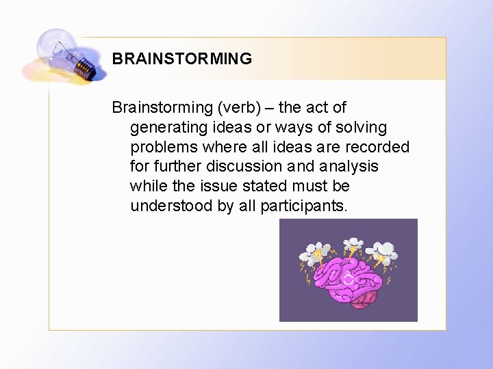 BRAINSTORMING Brainstorming (verb) – the act of generating ideas or ways of solving problems