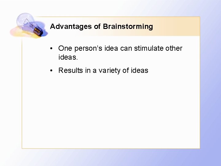 Advantages of Brainstorming • One person’s idea can stimulate other ideas. • Results in