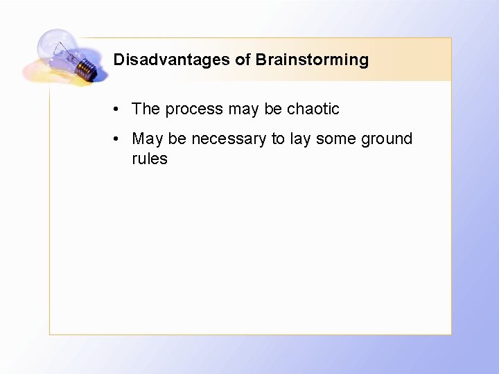 Disadvantages of Brainstorming • The process may be chaotic • May be necessary to