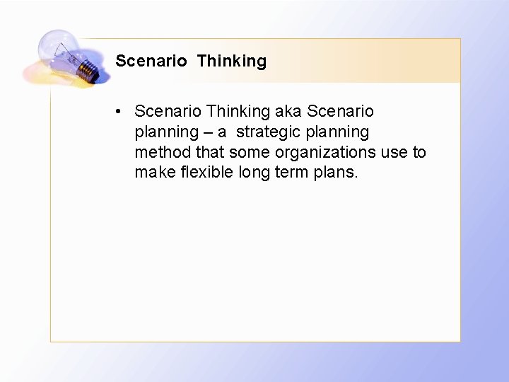 Scenario Thinking • Scenario Thinking aka Scenario planning – a strategic planning method that