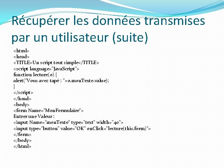 Récupérer les données transmises par un utilisateur (suite) <html> <head> <TITLE>Un script tout simple</TITLE>