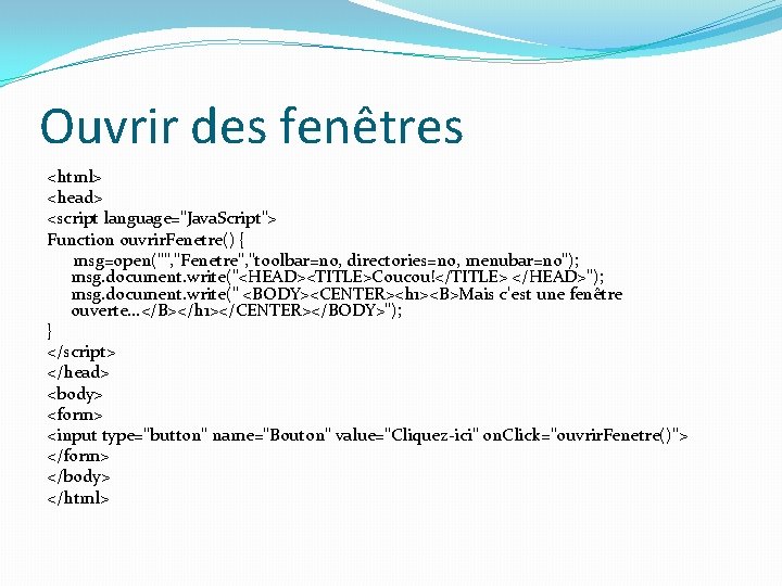 Ouvrir des fenêtres <html> <head> <script language="Java. Script"> Function ouvrir. Fenetre() { msg=open("", "Fenetre",