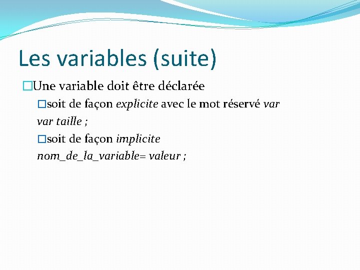 Les variables (suite) �Une variable doit être déclarée �soit de façon explicite avec le