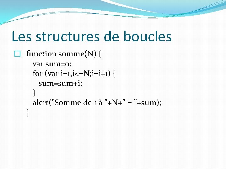 Les structures de boucles � function somme(N) { var sum=0; for (var i=1; i<=N;