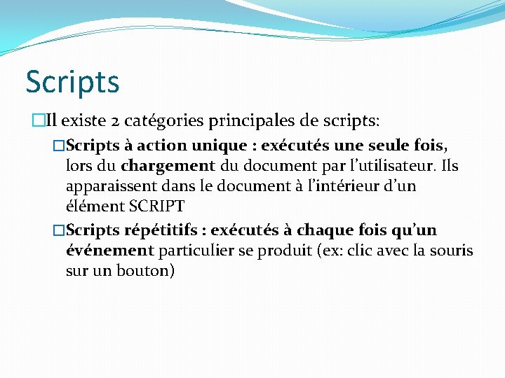 Scripts �Il existe 2 catégories principales de scripts: �Scripts à action unique : exécutés