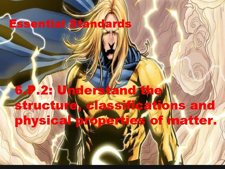 Essential Standards 6. P. 2: Understand the structure, classifications and physical properties of matter.