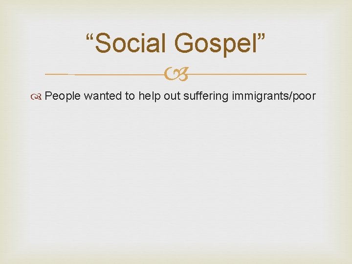 “Social Gospel” People wanted to help out suffering immigrants/poor 