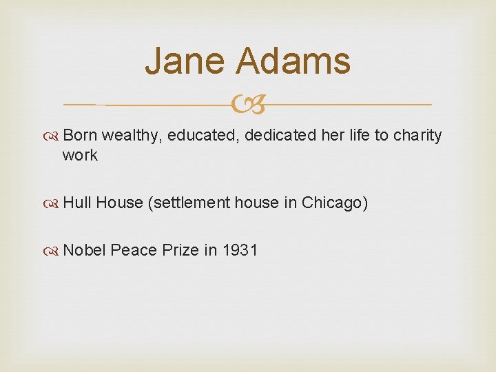 Jane Adams Born wealthy, educated, dedicated her life to charity work Hull House (settlement