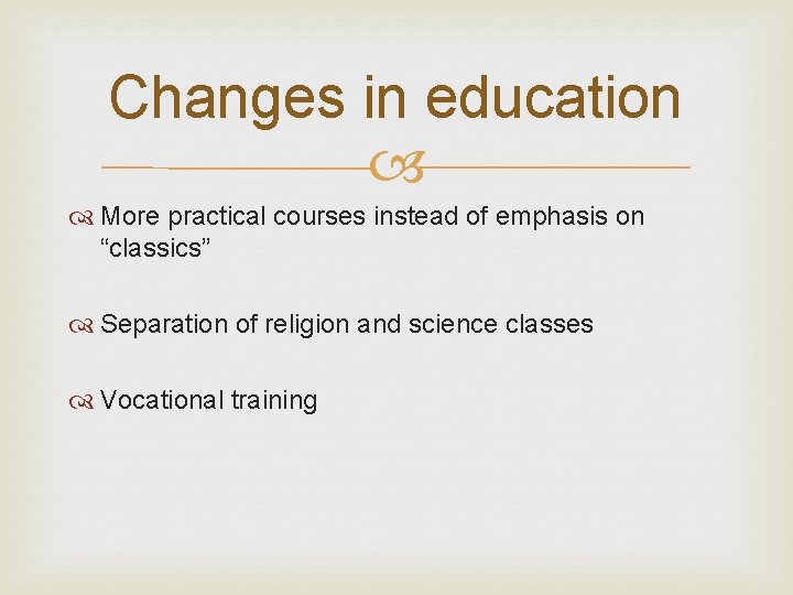 Changes in education More practical courses instead of emphasis on “classics” Separation of religion