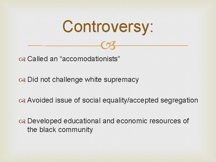 Controversy: Called an “accomodationists” Did not challenge white supremacy Avoided issue of social equality/accepted
