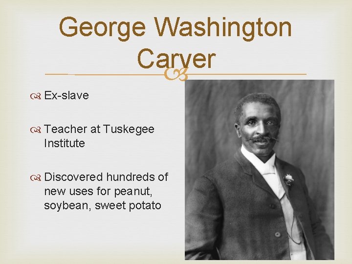 George Washington Carver Ex-slave Teacher at Tuskegee Institute Discovered hundreds of new uses for