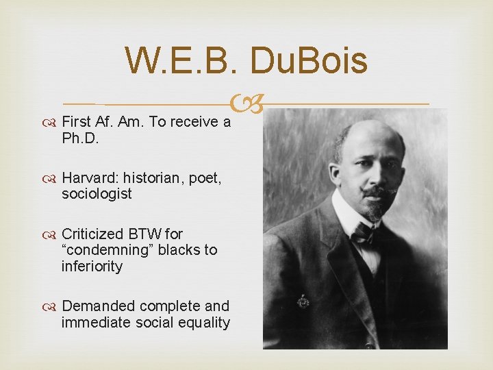 W. E. B. Du. Bois First Af. Am. To receive a Ph. D. Harvard:
