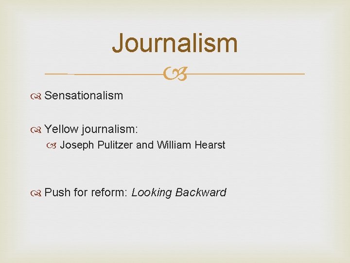 Journalism Sensationalism Yellow journalism: Joseph Pulitzer and William Hearst Push for reform: Looking Backward