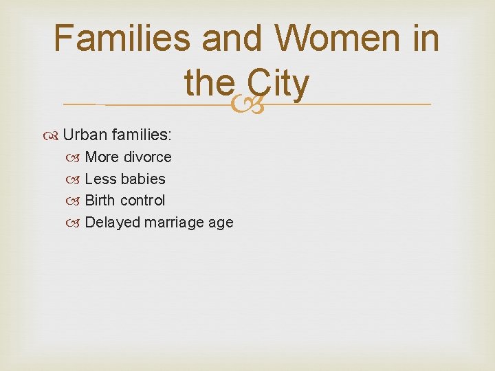 Families and Women in the City Urban families: More divorce Less babies Birth control