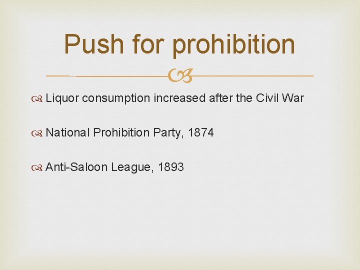 Push for prohibition Liquor consumption increased after the Civil War National Prohibition Party, 1874