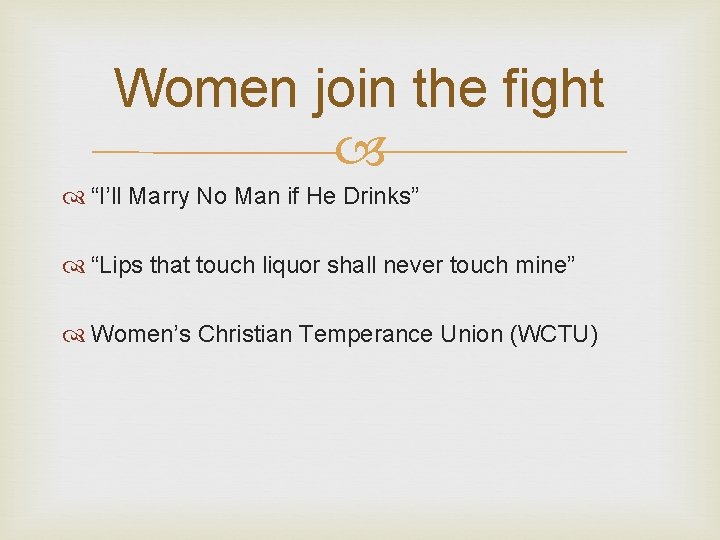 Women join the fight “I’ll Marry No Man if He Drinks” “Lips that touch