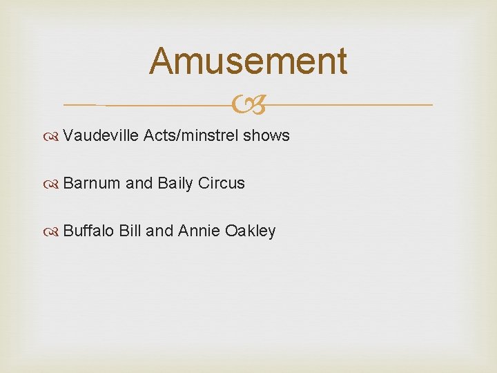 Amusement Vaudeville Acts/minstrel shows Barnum and Baily Circus Buffalo Bill and Annie Oakley 