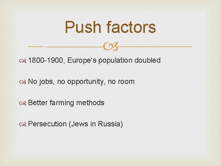 Push factors 1800 -1900, Europe’s population doubled No jobs, no opportunity, no room Better
