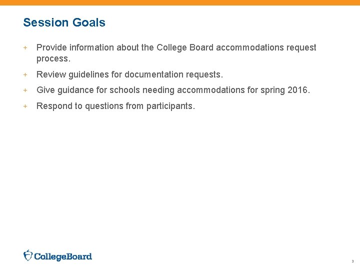 Session Goals + Provide information about the College Board accommodations request process. + Review