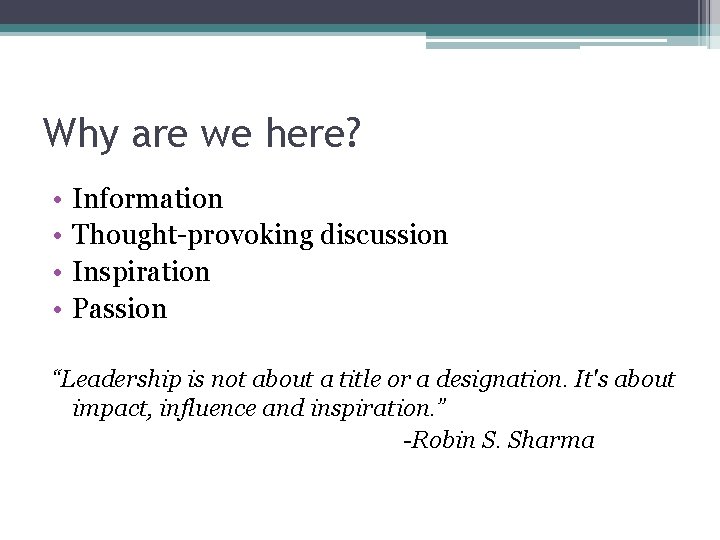 Why are we here? • • Information Thought-provoking discussion Inspiration Passion “Leadership is not