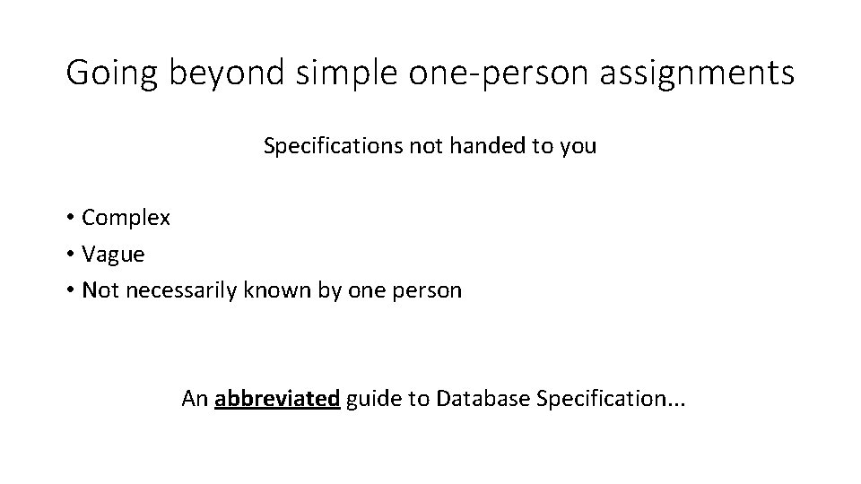 Going beyond simple one-person assignments Specifications not handed to you • Complex • Vague Going beyond simple one-person assignments Specifications not handed to you • Complex • Vague