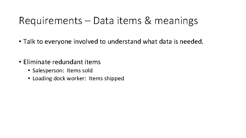 Requirements – Data items & meanings • Talk to everyone involved to understand what Requirements – Data items & meanings • Talk to everyone involved to understand what