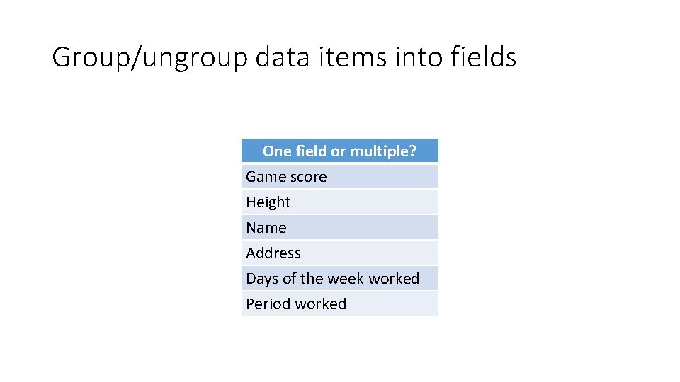Group/ungroup data items into fields One field or multiple? Game score Height Name Address Group/ungroup data items into fields One field or multiple? Game score Height Name Address