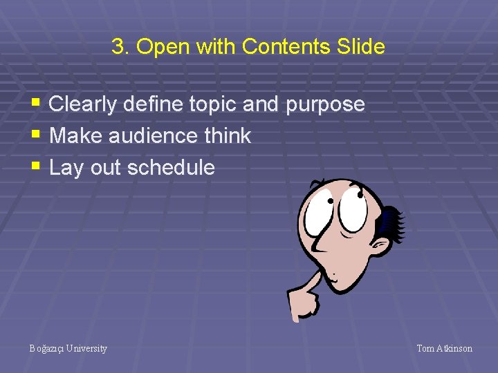 3. Open with Contents Slide § Clearly define topic and purpose § Make audience