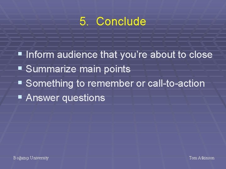5. Conclude § Inform audience that you’re about to close § Summarize main points