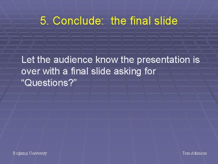 5. Conclude: the final slide Let the audience know the presentation is over with