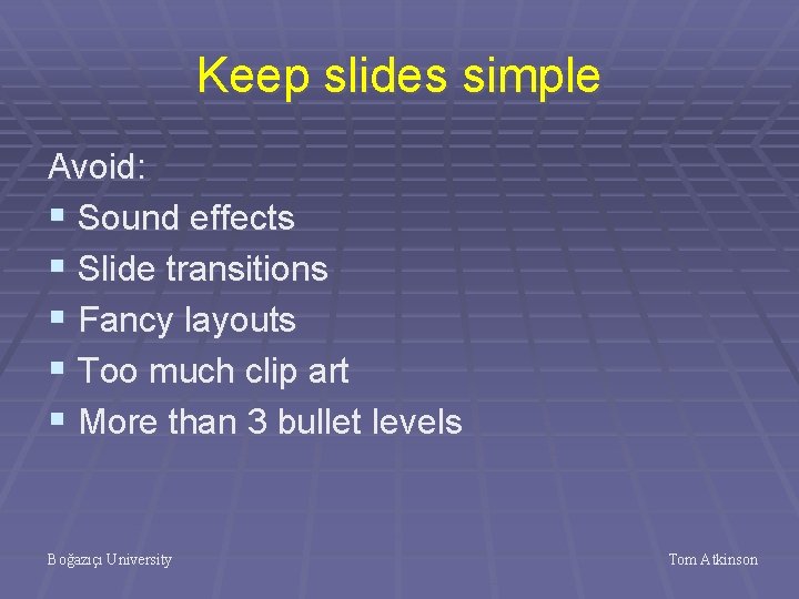 Keep slides simple Avoid: § Sound effects § Slide transitions § Fancy layouts §