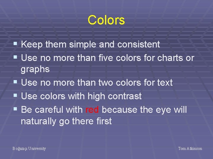 Colors § Keep them simple and consistent § Use no more than five colors