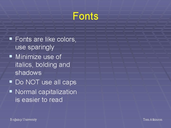 Fonts § Fonts are like colors, use sparingly § Minimize use of italics, bolding