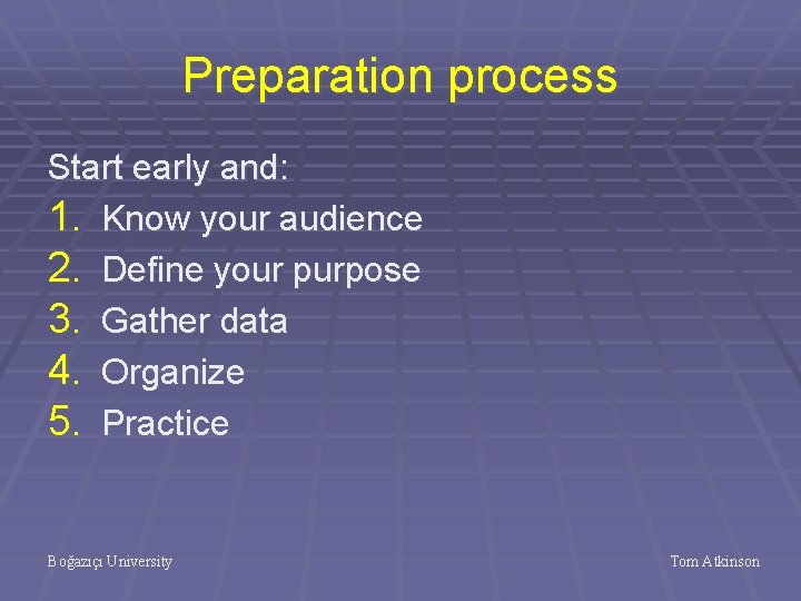 Preparation process Start early and: 1. Know your audience 2. Define your purpose 3.