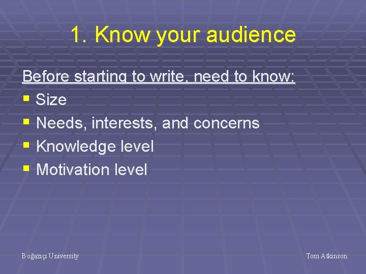 1. Know your audience Before starting to write, need to know: § Size §