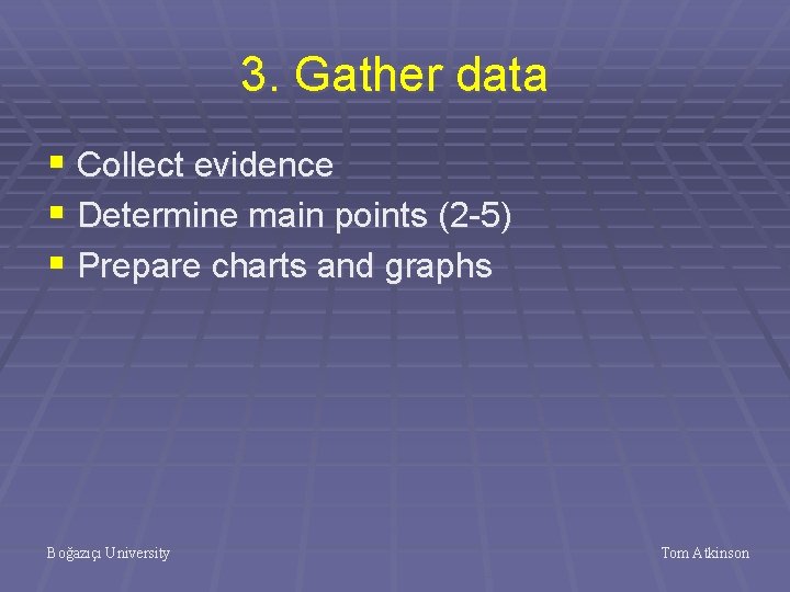 3. Gather data § Collect evidence § Determine main points (2 -5) § Prepare