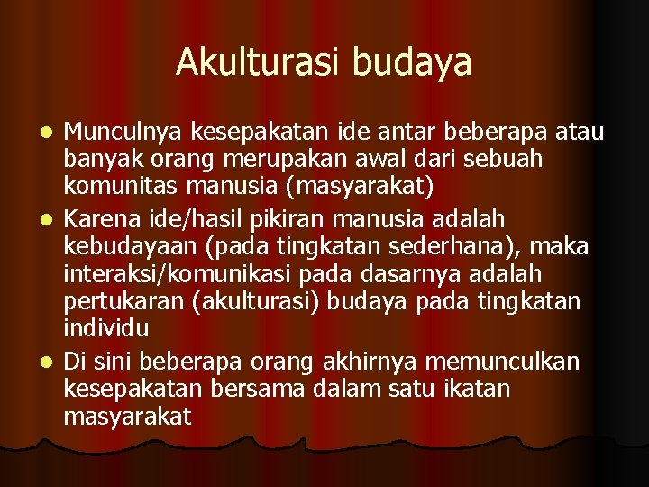 Akulturasi budaya Munculnya kesepakatan ide antar beberapa atau banyak orang merupakan awal dari sebuah