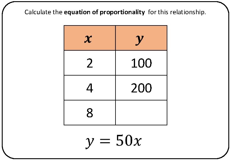 Calculate the equation of proportionality for this relationship. 2 100 4 200 8 